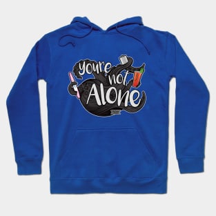 You're not alone Hoodie